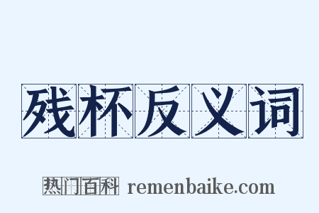 残杯反义词是什么意思的图片